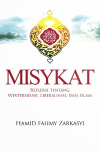 Misykat : Refleksi Tentang Wetsernisasi, Liberalisasi, dan Islam