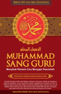 Muhammad Sang Guru : Menyibak Rahasia Cara Mengajar Rasulullah