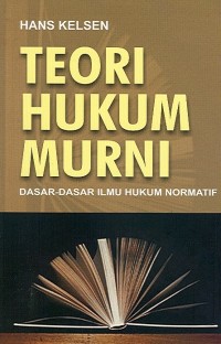 Teori hukum murni : dasar-dasar ilmu hukum normatif